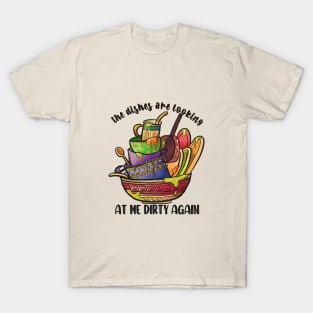 The Dishes Are Looking At Me Dirty Again T-Shirt